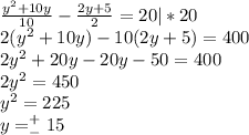 \frac{y^2+10y}{10} - \frac{2y+5}{2} =20|*20 \\ 2(y^2+10y)-10(2y+5)=400 \\ 2y^2+20y-20y-50=400 \\ 2y^2=450 \\ y^2=225 \\ y=^+_-15