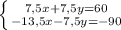 \left \{ {{7,5x+7,5y=60} \atop {-13,5x-7,5y=-90}} \right.