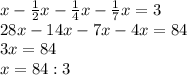 x- \frac{1}{2}x- \frac{1}{4}x- \frac{1}{7}x=3 \\ 28x- 14x-7x-4x=84 \\ 3x=84 \\ x=84:3