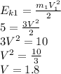 E_{k1}= \frac{m_1V_{1}^2}{2} \\ 5= \frac{3V^2}{2} \\ 3V^2=10 \\ V^2= \frac{10}{3} \\ V=1.8