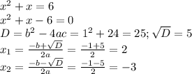 x^2+x=6 \\ x^2+x-6=0 \\ D=b^2-4ac=1^2+24=25; \sqrt{D} =5 \\ x_1= \frac{-b+ \sqrt{D} }{2a} = \frac{-1+5}{2} = 2 \\ x_2= \frac{-b- \sqrt{D} }{2a} = \frac{-1-5}{2} = -3