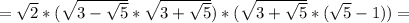 =\sqrt{2}* (\sqrt{3- \sqrt{5} }* \sqrt{3+ \sqrt{5} })* ( \sqrt{3+ \sqrt{5} }*(\sqrt{5} -1))=