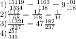 1) \frac{15119}{1534} = \frac{1163}{118} =9 \frac{101}{118} \\ 2) \frac{0.12}{1.68} = \frac{12}{168} = \frac{1}{14} \\ 3) \frac{11321}{237} =47 \frac{182}{237} \\ 4) \frac{257}{345}