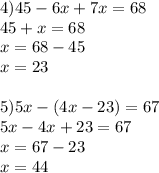 4) 45-6x+7x=68\\45+x=68\\x=68 -45\\x=23 \\ \\ 5)5x-(4x-23)=67\\5x-4x+23=67 \\ x=67-23\\x=44