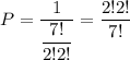 P=\dfrac{1}{\dfrac{7!}{2!2!}}=\dfrac{2!2!}{7!}