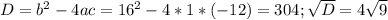 D=b^2-4ac=16^2-4*1*(-12)=304; \sqrt{D} =4 \sqrt{9}