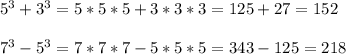 5^{3}+ 3^{3}=5*5*5 + 3*3*3=125 + 27=152 \\ \\ 7^{3}- 5^{3}=7*7*7-5*5*5=343-125=218