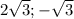 2 \sqrt{3} ;- \sqrt{3}