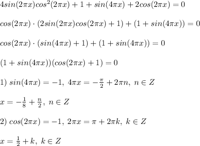 4sin(2\pi x)cos^2(2\pi x)+1+sin(4\pi x)+2cos(2\pi x)=0\\\\cos(2\pi x)\cdot (2sin(2\pi x)cos(2\pi x)+1)+(1+sin(4\pi x))=0\\\\cos(2\pi x)\cdot (sin(4\pi x)+1)+(1+sin(4\pi x))=0\\\\(1+sin(4\pi x))(cos(2\pi x)+1)=0\\\\1)\; sin(4\pi x)=-1,\; 4\pi x=-\frac{\pi}{2}+2\pi n,\; n\in Z\\\\x=-\frac{1}{8}+\frac{n}{2},\; n\in Z\\\\2)\; cos(2\pi x)=-1,\; 2\pi x=\pi +2\pi k,\; k\in Z\\\\x=\frac{1}{2}+k,\; k\in Z