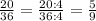 \frac{20}{36} = \frac{20 : 4}{36 : 4} = \frac{5}{9}