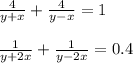 \frac{4}{y+x} + \frac{4}{y-x} =1 \\ \\ \frac{1}{y+2x} + \frac{1}{y-2x} =0.4