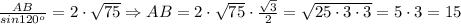 \frac{AB}{sin120 ^{o} } =2\cdot \sqrt{75} \Rightarrow AB=2\cdot \sqrt{75} \cdot \frac{ \sqrt{3} }{2} = \sqrt{25\cdot3\cdot3} =5\cdot3=15