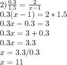 2) \frac{0.3}{1.5} = \frac{2}{x-1} \\ 0.3(x-1)=2*1.5\\0.3x-0.3=3\\0.3x=3+0.3\\0.3x=3.3\\x=3.3/0.3\\x=11