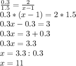 \frac{0.3}{1.5}= \frac{2}{x-1} \\ 0.3*(x-1)=2*1.5 \\ 0.3x-0.3=3 \\ 0.3x=3+0.3 \\ 0.3x=3.3 \\ x=3.3:0.3 \\ x=11