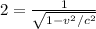 2= \frac{1}{ \sqrt{1-v ^{2}/c ^{2} } }