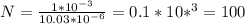 N= \frac{1*10 ^{-3} }{10.03*10 ^{-6} } =0.1*10 *^{3} =100