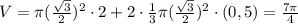 V= \pi ( \frac{ \sqrt{3} }{2}) ^{2}\cdot2+2\cdot \frac{1}{3} \pi ( \frac{ \sqrt{3} }{2}) ^{2}\cdot (0,5) = \frac{7 \pi }{4}