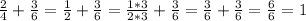 \frac{2}{4} + \frac{3}{6} = \frac{1}{2} + \frac{3}{6} = \frac{1*3}{2*3} + \frac{3}{6} = \frac{3}{6} + \frac{3}{6} = \frac{6}{6} =1