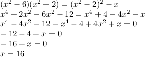 ( x^{2} -6)( x^{2} +2)=( x^{2} -2)^{2} -x \\ x^{4} +2 x^{2} -6 x^{2} -12= x^{4} +4-4 x^{2} -x \\ x^{4} -4 x^{2} -12- x^{4} -4+4 x^{2} +x=0 \\ -12-4+x=0 \\ -16+x=0 \\ x=16