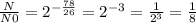 \frac{N}{N0} =2 ^{- \frac{78}{26} } =2 ^{-3} = \frac{1}{2 ^{3} } = \frac{1}{8}