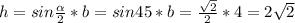 h=sin \frac{ \alpha }{2} *b=sin45*b= \frac{ \sqrt{2} }{2} *4=2 \sqrt{2}