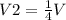 V2= \frac{1}{4} V