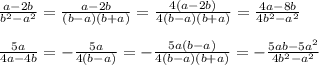 \frac{a-2b}{b ^{2} -a ^{2} }= \frac{a-2b}{(b-a)(b+a)} = \frac{4(a-2b)}{4(b-a)(b+a)} = \frac{4a-8b}{4b ^{2} -a ^{2} } \\ \\ \frac{5a}{4a-4b} =- \frac{5a}{4(b-a)} =- \frac{5a(b-a)}{4(b-a)(b+a)} =- \frac{5ab-5a ^{2} }{4b ^{2} -a ^{2} }