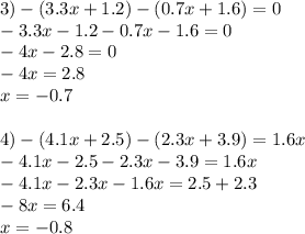 3)-(3.3x+1.2)-(0.7x+1.6)=0\\-3.3x-1.2-0.7x-1.6=0\\-4x-2.8=0\\-4x=2.8\\x=-0.7 \\ \\ 4)-(4.1x+2.5)-(2.3x+3.9)=1.6x \\ -4.1x-2.5-2.3x-3.9=1.6x\\-4.1x-2.3x-1.6x=2.5+2.3\\-8x=6.4\\x=-0.8