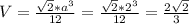 V= \frac{ \sqrt{2}*a^3 }{12} = \frac{ \sqrt{2}*2^3}{12} = \frac{2 \sqrt{2} }{3}