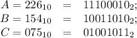 \begin {array} {rcl} A =226_{10} &=& 11100010_2; \\ B=154_{10} &=& 10011010_2; \\ C=075_{10} &=& 01001011_2 \end {array}