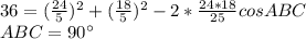 36=(\frac{24}{5})^2+(\frac{18}{5})^2-2*\frac{24*18}{25}cosABC\\&#10; ABC=90а
