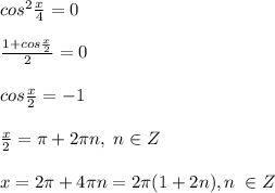 cos^2\frac{x}{4}=0\\\\\frac{1+cos\frac{x}{2}}{2}=0\\\\cos\frac{x}{2}=-1\\\\\frac{x}{2}=\pi +2\pi n,\; n\in Z\\\\x=2\pi +4\pi n=2\pi (1+2n),n\; \in Z