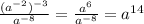 \frac{(a^{-2})^{-3} }{ a^{-8} } = \frac{ a^{6} }{ a^{-8} } = a^{14}