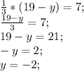 \frac{1}{3}*(19-y)=7;\\\frac{19-y}{3}=7;\\19-y=21;\\-y= 2;\\y=-2;\\
