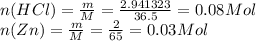 n(HCl)= \frac{m}{M}= \frac{2.941323}{36.5} =0.08Mol \\ n(Zn)= \frac{m}{M} = \frac{2}{65} =0.03Mol