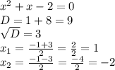 x^{2} +x-2=0\\D=1+8=9\\ \sqrt{D} =3 \\ x_{1} = \frac{-1+3}{2} = \frac{2}{2} =1 \\ x_{2} = \frac{-1-3}{2} = \frac{-4}{2} =-2