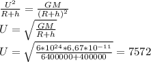 \frac{U^2}{R+h} = \frac{GM}{(R+h)^2} \\ U= \sqrt{ \frac{GM}{R+h} } \\ U= \sqrt{ \frac{6*10^{24}*6,67*10^{-11}}{6400000+400000} } =7572