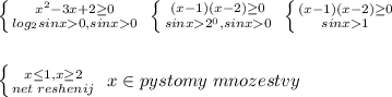 \left \{ {{x^2-3x+2 \geq 0} \atop {log_2sinx0,sinx0}} \right. \; \left \{ {{(x-1)(x-2) \geq 0} \atop {sinx2^0,sinx0}} \right. \; \left \{ {{(x-1)(x-2) \geq 0} \atop {sinx1}} \right. \\\\\\ \left \{ {{x \leq 1,x \geq 2} \atop {net\; reshenij}} \right. \; x\in pystomy\; mnozestvy