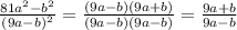 \frac{81a^2-b^2}{(9a-b)^2} = \frac{(9a-b)(9a+b)}{(9a-b)(9a-b)} = \frac{9a+b}{9a-b}