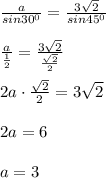 \frac{a}{sin30^0}=\frac{3\sqrt2}{sin45^0}\\\\\frac{a}{\frac{1}{2}}=\frac{3\sqrt2}{\frac{\sqrt2}{2}}\\\\2a\cdot \frac{\sqrt2}{2}=3\sqrt2\\\\2a=6\\\\a=3