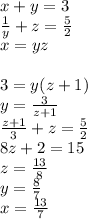 x+y=3 \\ &#10;\frac{1}{y}+z=\frac{5}{2}\\ &#10;x=yz\\\\&#10; 3=y(z+1)\\&#10;y=\frac{3}{z+1}\\&#10; \frac{z+1}{3}+z=\frac{5}{2}\\&#10; 8z+2=15 \\&#10; z=\frac{13}{8} \\ &#10; y=\frac{8}{7} \\&#10;x=\frac{13}{7}