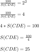 \frac{100}{S(CDE)} = 2^{2}\\\\\frac{100}{S(CDE)} = 4\\\\4*S(CDE) = 100\\\\S(CDE)=\frac{100}{4} \\\\S(CDE)= 25