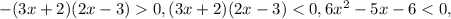 -(3x+2)(2x-3)0, (3x+2)(2x-3)<0, 6x^2-5x-6<0,