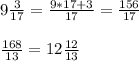 9 \frac{3}{17}= \frac{9*17+3}{17}= \frac{156}{17} \\ \\ \frac{168}{13}= 12 \frac{12}{13}