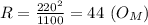 R= \frac{220^2}{1100}=44 \ (O_M)