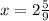 x=2 \frac{5}{9}