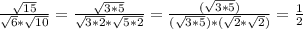 \frac{ \sqrt{15} }{ \sqrt{6}* \sqrt{10} } = \frac{ \sqrt{3*5} }{ \sqrt{3*2}* \sqrt{5*2} } = \frac{( \sqrt{3*5}) }{ (\sqrt{3*5})* (\sqrt{2} * \sqrt{2}) } =\frac{1}{2}