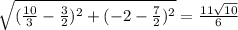 \sqrt{(\frac{10}{3}-\frac{3}{2})^2+(-2-\frac{7}{2})^2}=\frac{11\sqrt{10}}{6}\\&#10;