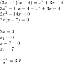 (3x+1)(x-4)=x^2+3x-4 \\&#10;3x^2-11x-4=x^2+3x-4 \\ &#10;2x^2-14x=0 \\ &#10;2x(x-7)=0 \\ \\ &#10;2x=0 \\ x_1=0 \\ &#10;x-7=0 \\ x_2=7 \\ \\ &#10; \frac{0+7}{2} =3,5