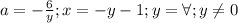 a=- \frac{6}{y} ;x=-y-1;y=\forall ; y \neq 0